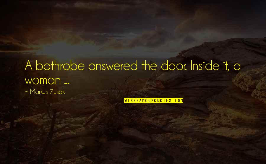 Door Quotes By Markus Zusak: A bathrobe answered the door. Inside it, a