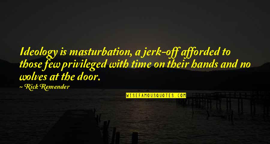 Door Quotes By Rick Remender: Ideology is masturbation, a jerk-off afforded to those Door Quotes By Rick Remender: Ideology is masturbation, a jerk-off afforded to those