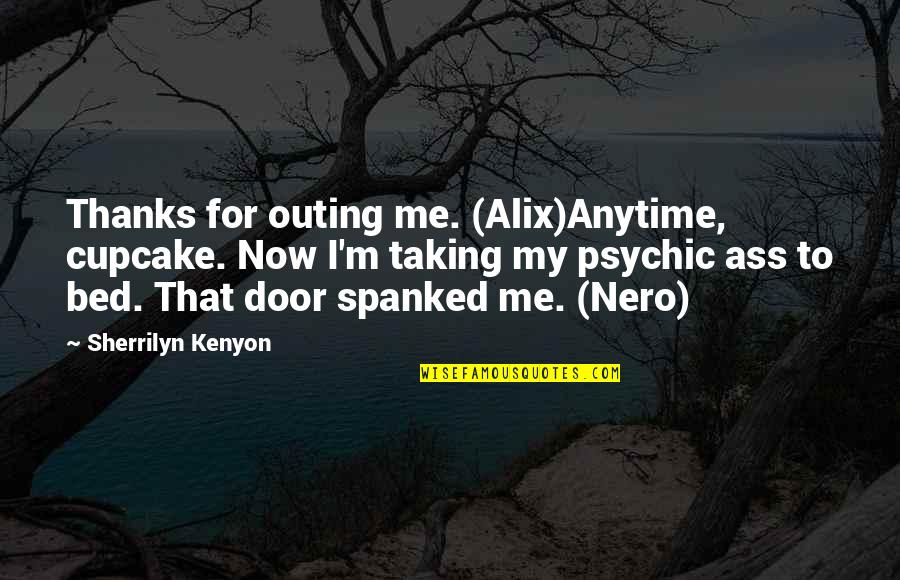 Door Quotes By Sherrilyn Kenyon: Thanks for outing me. (Alix)Anytime, cupcake. Now I'm Door Quotes By Sherrilyn Kenyon: Thanks for outing me. (Alix)Anytime, cupcake. Now I'm