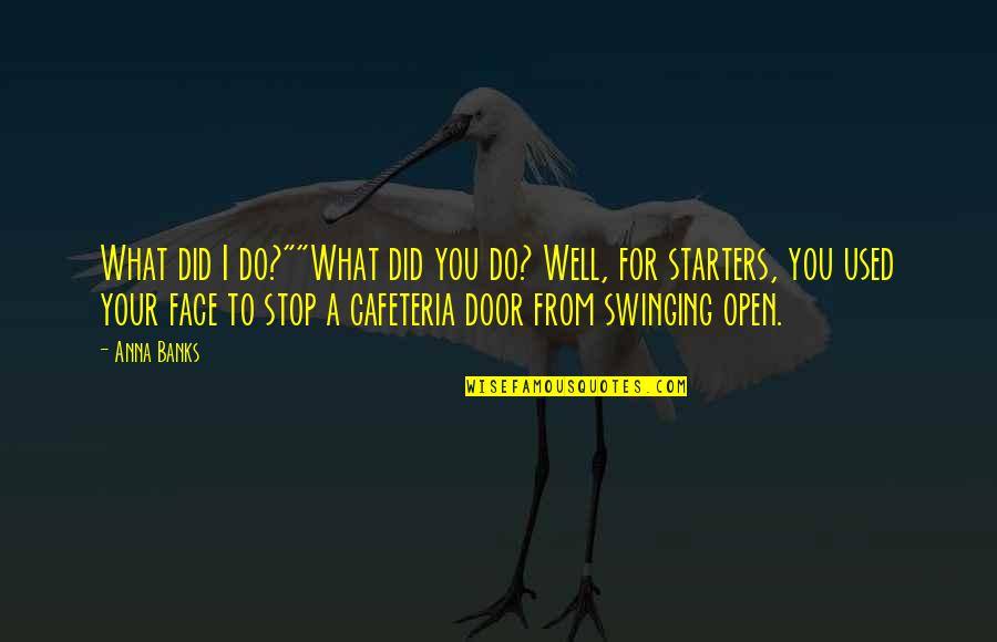 Door Stop Quotes By Anna Banks: What did I do?""What did you do? Well,