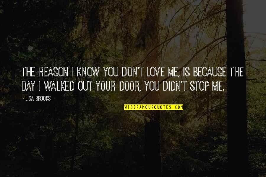 Door Stop Quotes By Lisa Brooks: The reason I know you don't love me,