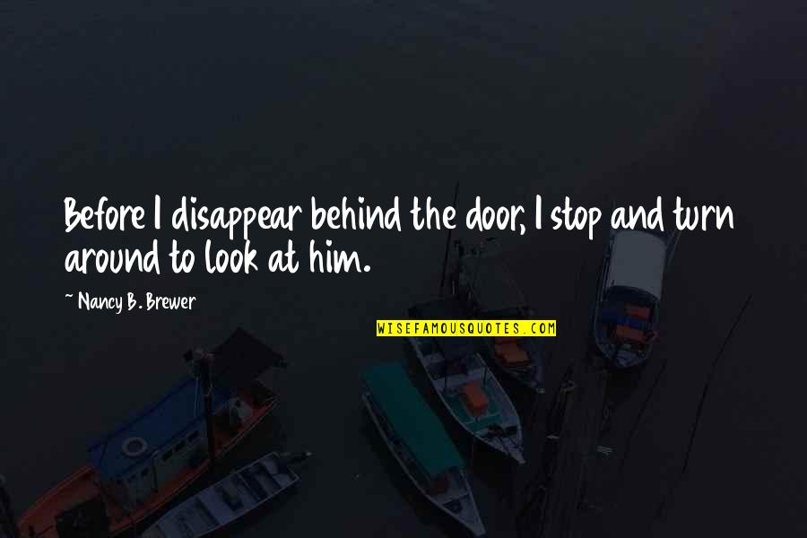 Door Stop Quotes By Nancy B. Brewer: Before I disappear behind the door, I stop