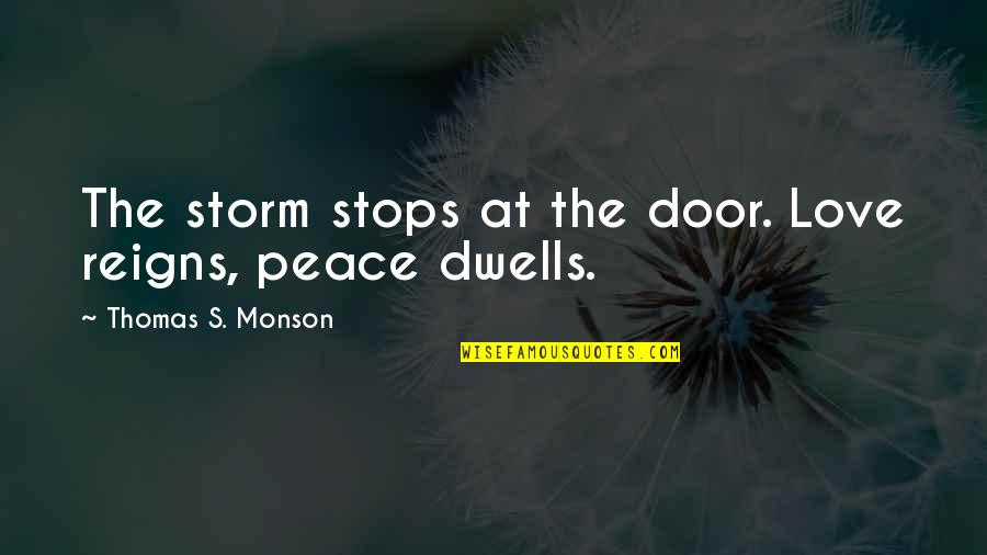 Door Stops Quotes By Thomas S. Monson: The storm stops at the door. Love reigns,