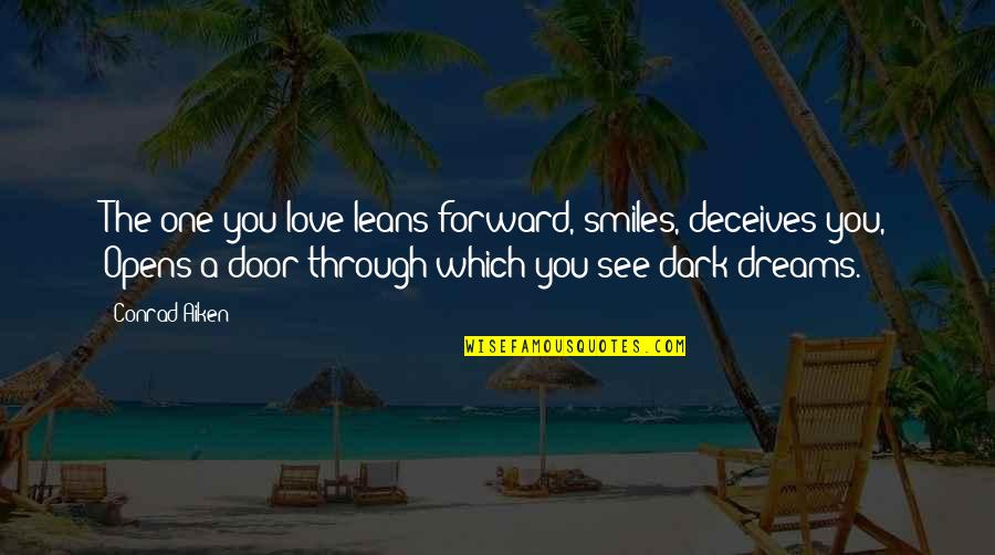 Door Which Quotes By Conrad Aiken: The one you love leans forward, smiles, deceives