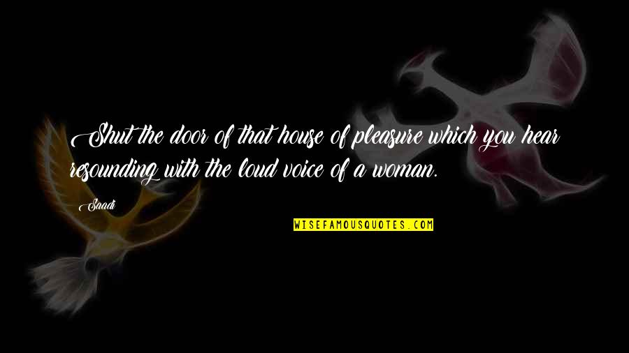 Door Which Quotes By Saadi: Shut the door of that house of pleasure