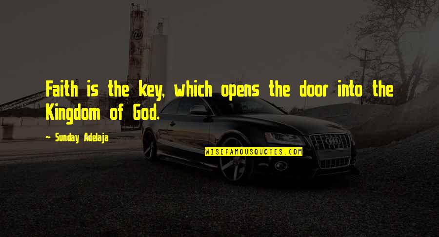 Door Which Quotes By Sunday Adelaja: Faith is the key, which opens the door