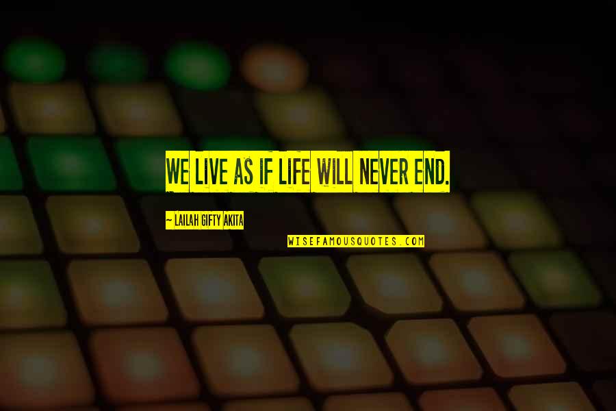 Doored Quotes By Lailah Gifty Akita: We live as if life will never end.