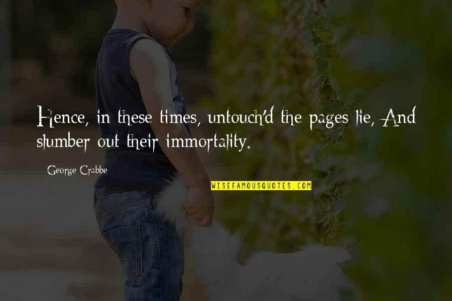 Dooren Gentzler Quotes By George Crabbe: Hence, in these times, untouch'd the pages lie,