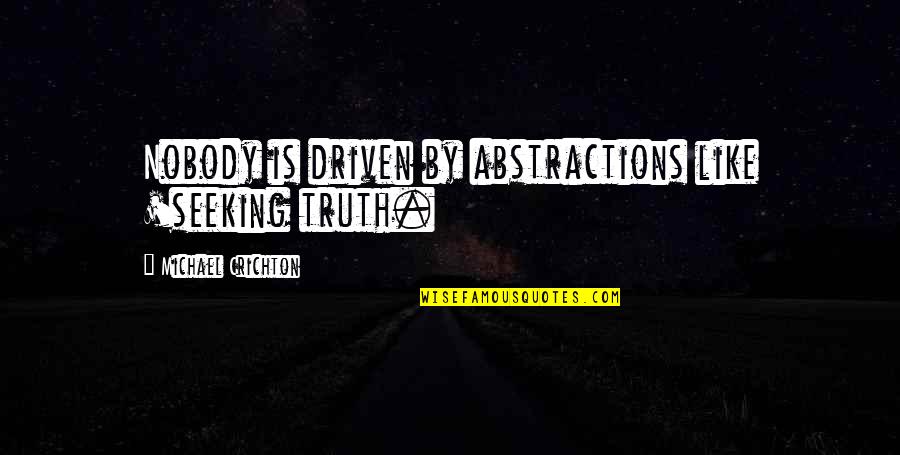 Doorenbos Quotes By Michael Crichton: Nobody is driven by abstractions like 'seeking truth. Doorenbos Quotes By Michael Crichton: Nobody is driven by abstractions like 'seeking truth.