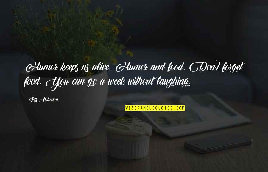 Doorgaan Youtube Quotes By Joss Whedon: Humor keeps us alive. Humor and food. Don't Doorgaan Youtube Quotes By Joss Whedon: Humor keeps us alive. Humor and food. Don't