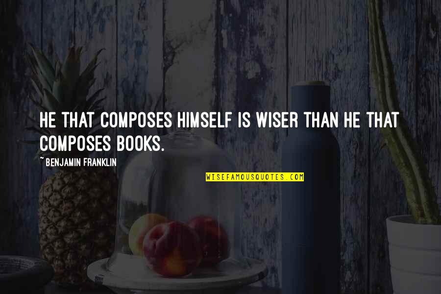 Doorjambs Quotes By Benjamin Franklin: He that composes himself is wiser than he