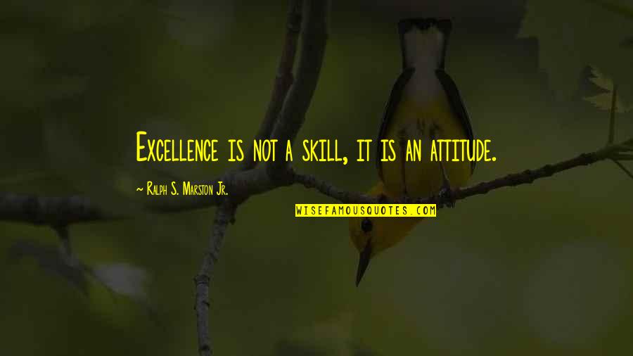 Doorjambs Quotes By Ralph S. Marston Jr.: Excellence is not a skill, it is an