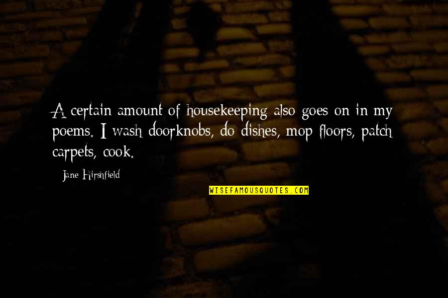 Doorknobs Quotes By Jane Hirshfield: A certain amount of housekeeping also goes on Doorknobs Quotes By Jane Hirshfield: A certain amount of housekeeping also goes on