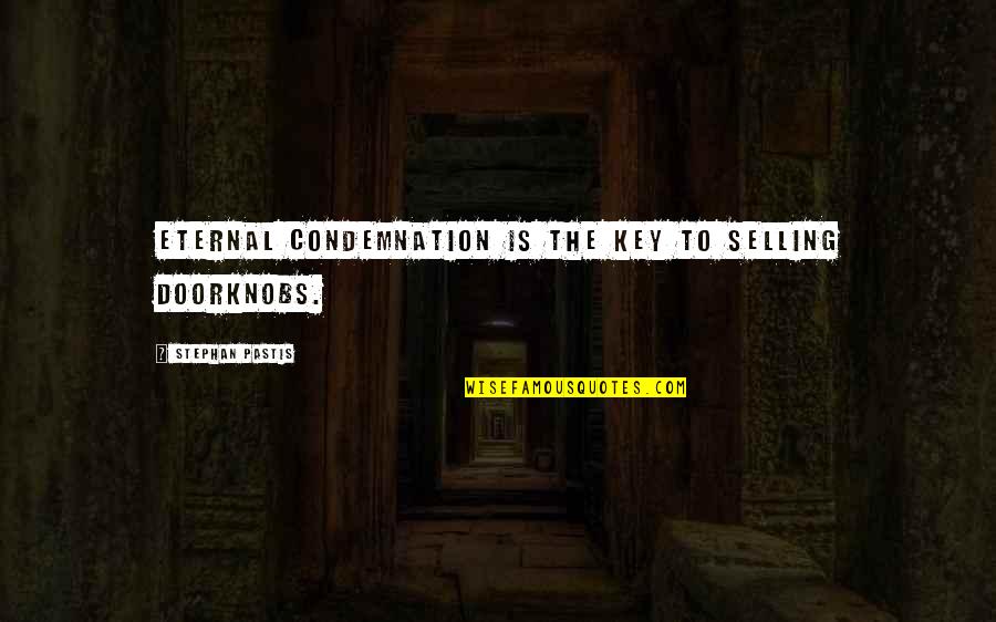 Doorknobs Quotes By Stephan Pastis: Eternal condemnation is the key to selling doorknobs. Doorknobs Quotes By Stephan Pastis: Eternal condemnation is the key to selling doorknobs.