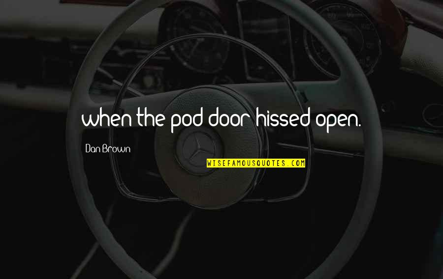 Door'll Quotes By Dan Brown: when the pod door hissed open.