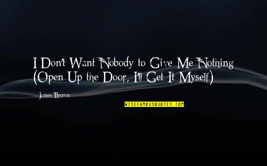 Door'll Quotes By James Brown: I Don't Want Nobody to Give Me Nothing