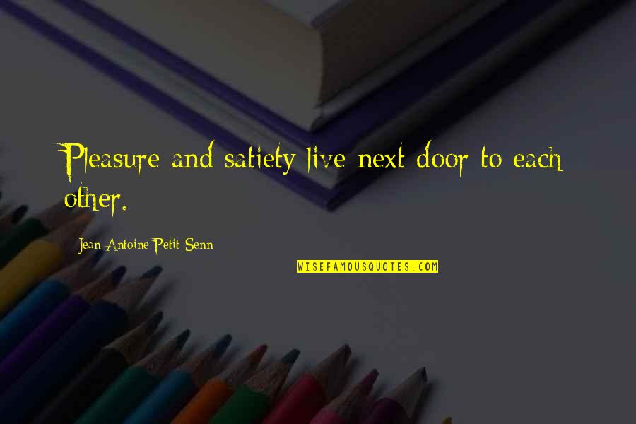 Door'll Quotes By Jean Antoine Petit-Senn: Pleasure and satiety live next door to each