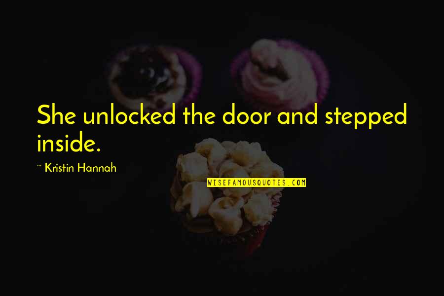 Door'll Quotes By Kristin Hannah: She unlocked the door and stepped inside.