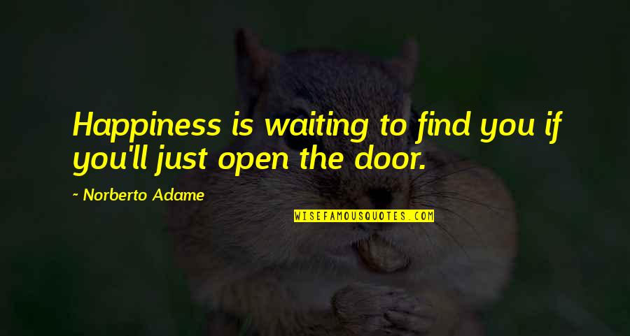 Door'll Quotes By Norberto Adame: Happiness is waiting to find you if you'll