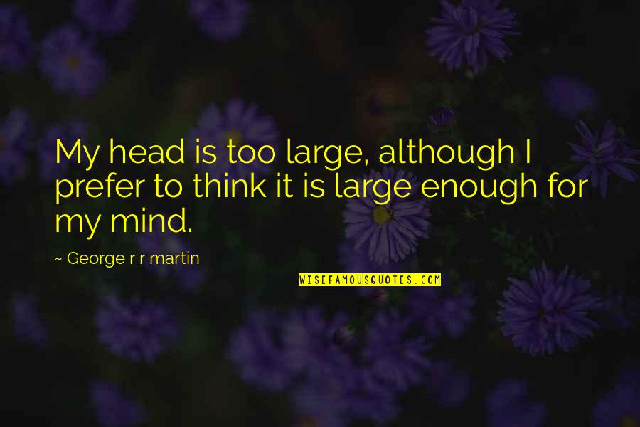 Doorly Dj Quotes By George R R Martin: My head is too large, although I prefer