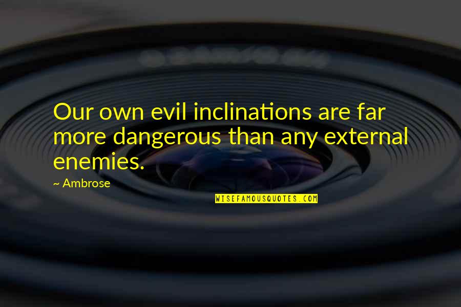 Doorman's Quotes By Ambrose: Our own evil inclinations are far more dangerous