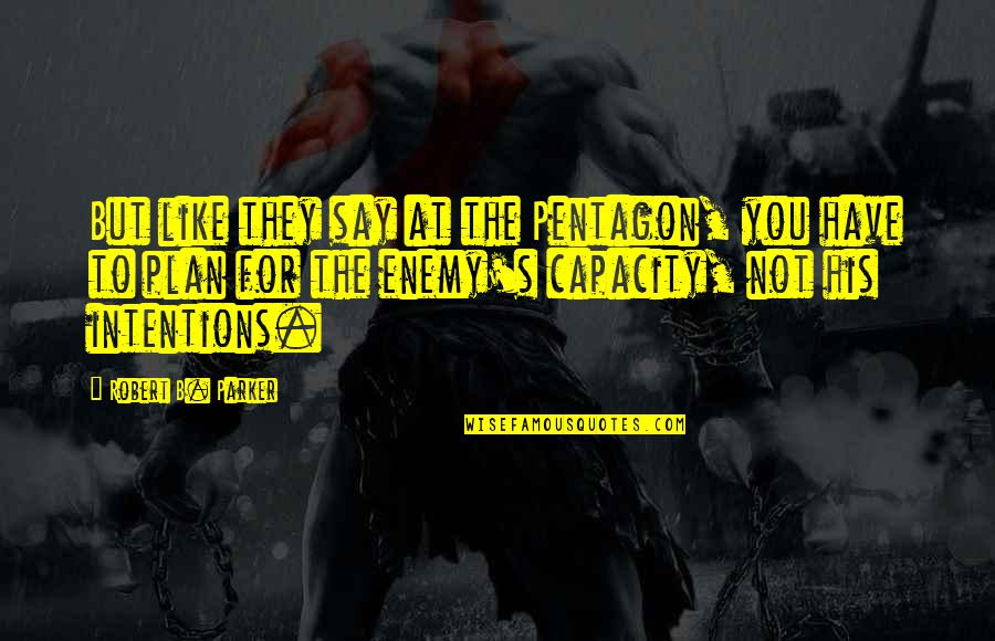 Doorman's Quotes By Robert B. Parker: But like they say at the Pentagon, you Doorman's Quotes By Robert B. Parker: But like they say at the Pentagon, you