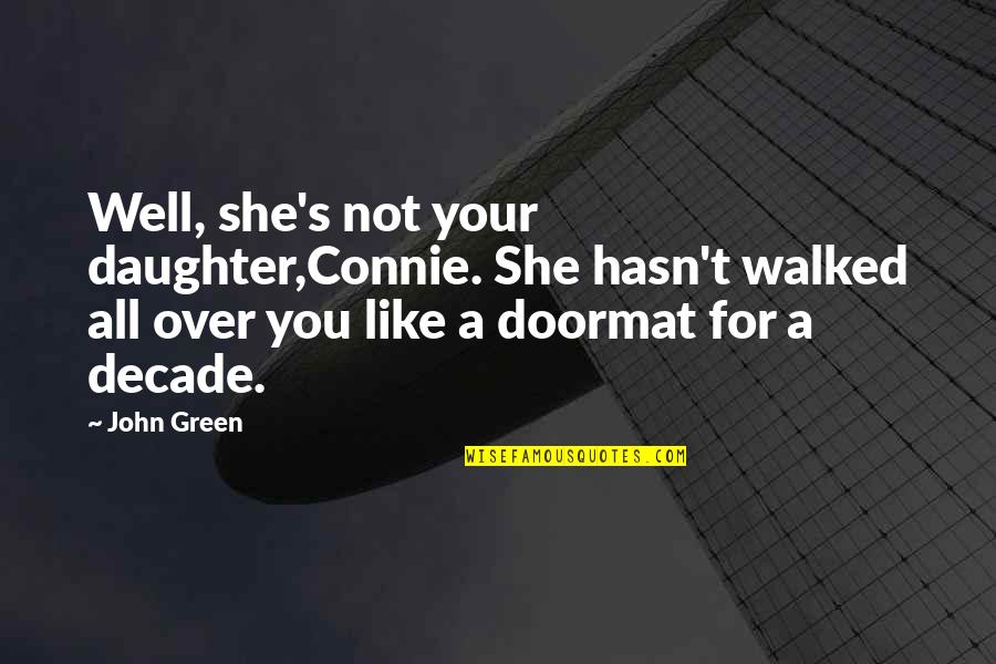 Doormat Quotes By John Green: Well, she's not your daughter,Connie. She hasn't walked