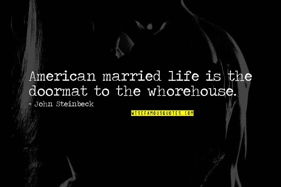 Doormat Quotes By John Steinbeck: American married life is the doormat to the