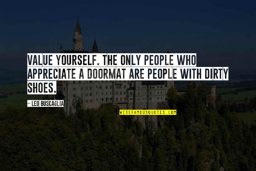 Doormat Quotes By Leo Buscaglia: Value yourself. The only people who appreciate a