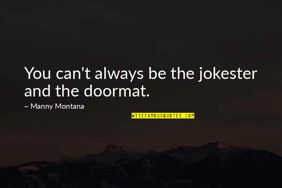 Doormat Quotes By Manny Montana: You can't always be the jokester and the