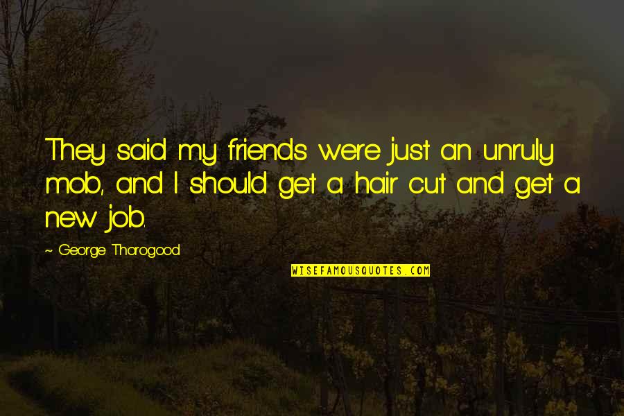 Doormats With Wine Quotes By George Thorogood: They said my friends were just an unruly