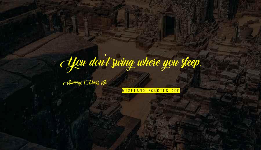 Doornbos And Hoeksema Quotes By Sammy Davis Jr.: You don't swing where you sleep. Doornbos And Hoeksema Quotes By Sammy Davis Jr.: You don't swing where you sleep.