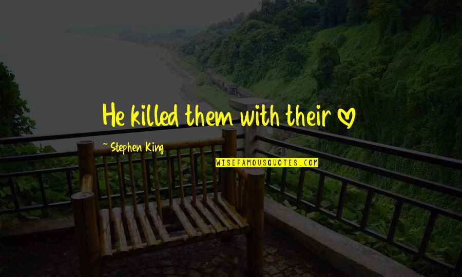 Doornbos And Hoeksema Quotes By Stephen King: He killed them with their love Doornbos And Hoeksema Quotes By Stephen King: He killed them with their love