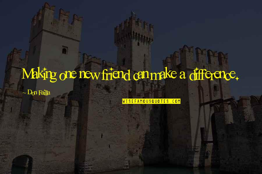 Doornumber9 Quotes By Don Failla: Making one new friend can make a difference. Doornumber9 Quotes By Don Failla: Making one new friend can make a difference.