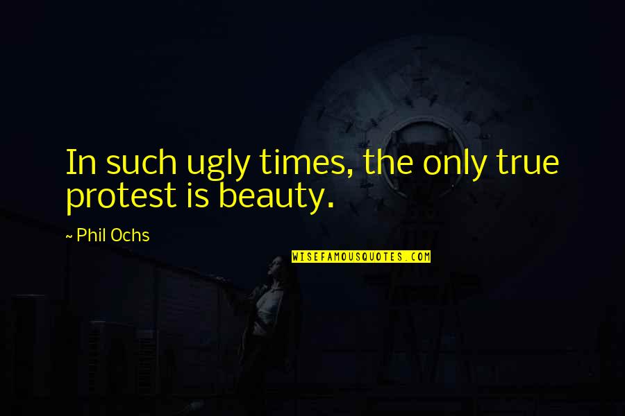 Doorposts Christian Quotes By Phil Ochs: In such ugly times, the only true protest