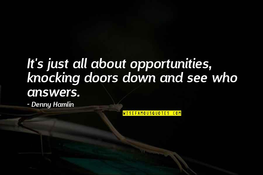 Doors And Opportunities Quotes By Denny Hamlin: It's just all about opportunities, knocking doors down