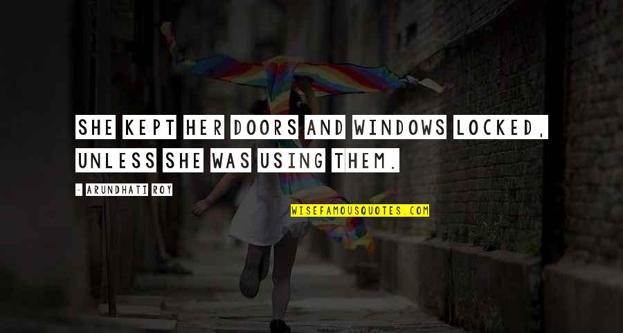 Doors And Windows Quotes By Arundhati Roy: She kept her doors and windows locked, unless