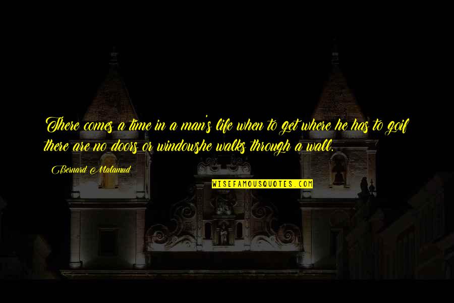 Doors And Windows Quotes By Bernard Malamud: There comes a time in a man's life Doors And Windows Quotes By Bernard Malamud: There comes a time in a man's life