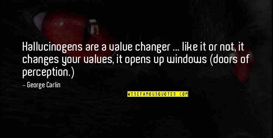 Doors And Windows Quotes By George Carlin: Hallucinogens are a value changer ... like it Doors And Windows Quotes By George Carlin: Hallucinogens are a value changer ... like it