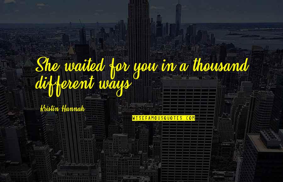 Doors And Windows Quotes By Kristin Hannah: She waited for you in a thousand different Doors And Windows Quotes By Kristin Hannah: She waited for you in a thousand different