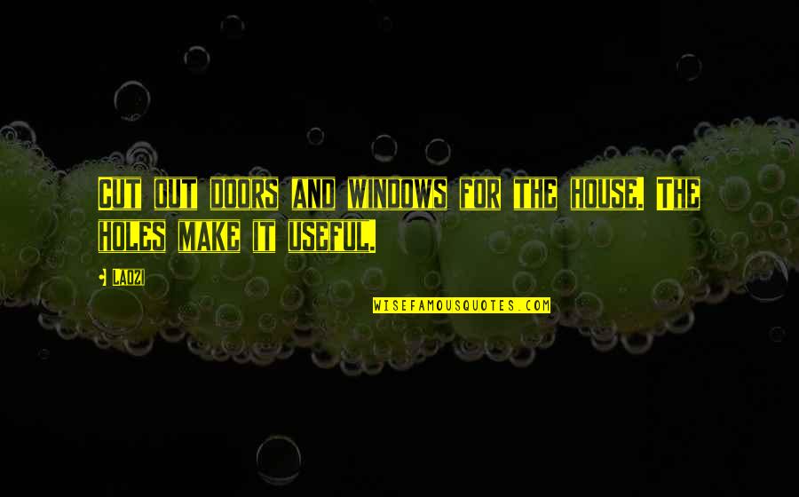 Doors And Windows Quotes By Laozi: Cut out doors and windows for the house.