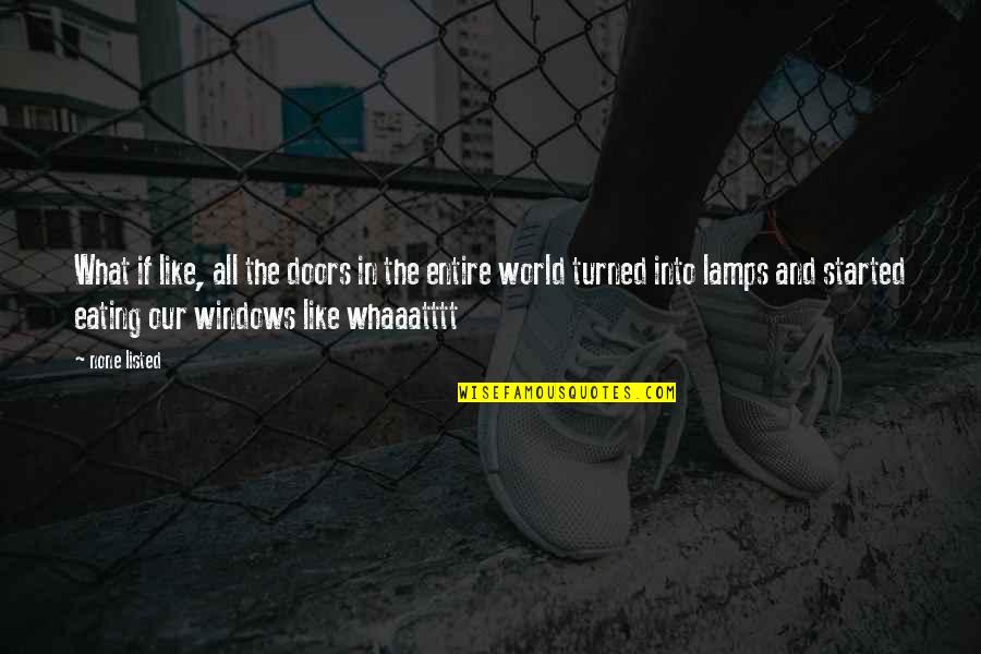 Doors And Windows Quotes By None Listed: What if like, all the doors in the Doors And Windows Quotes By None Listed: What if like, all the doors in the