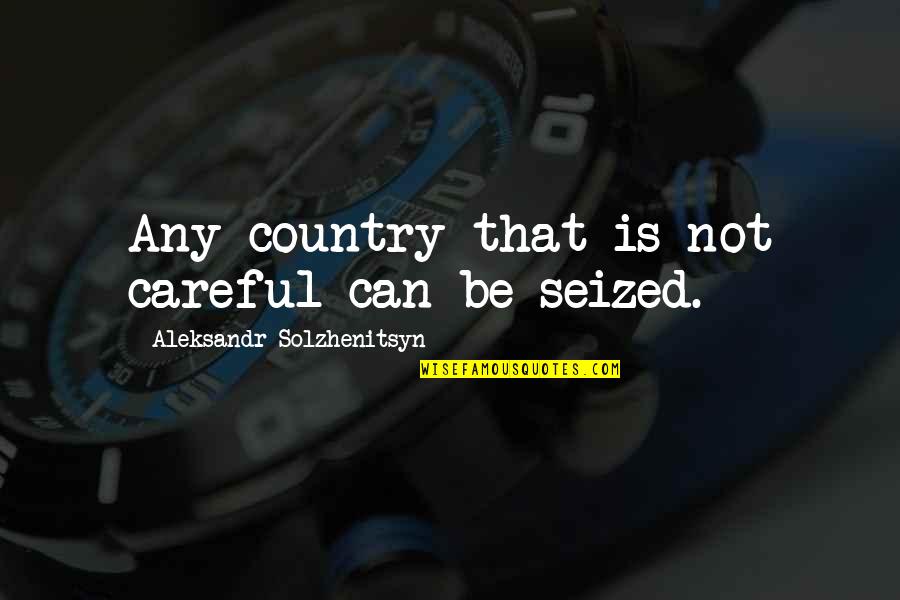 Doors Of Daring Quotes By Aleksandr Solzhenitsyn: Any country that is not careful can be Doors Of Daring Quotes By Aleksandr Solzhenitsyn: Any country that is not careful can be
