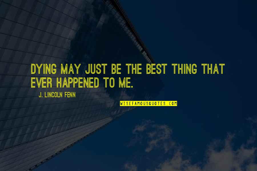 Doors Of Daring Quotes By J. Lincoln Fenn: Dying may just be the best thing that Doors Of Daring Quotes By J. Lincoln Fenn: Dying may just be the best thing that