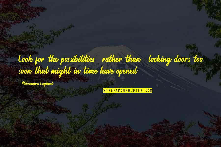 Doors Of Possibilities Quotes By Aleksandra Layland: Look for the possibilities... rather than... locking doors