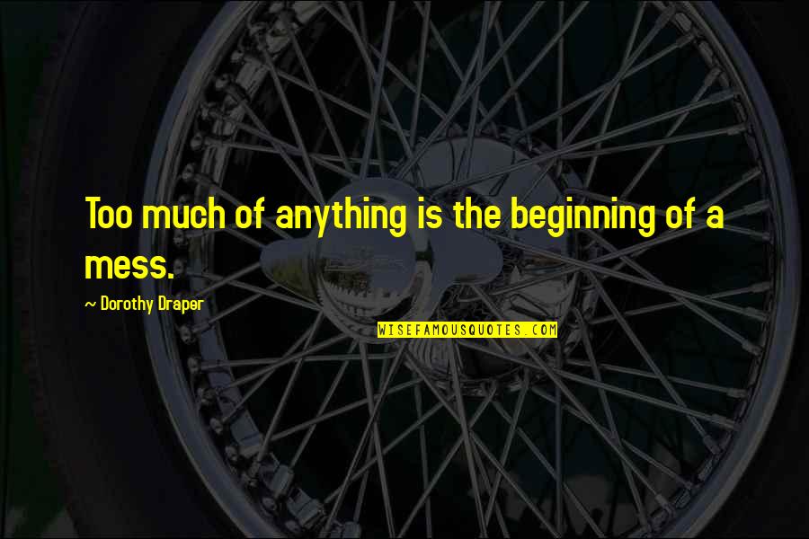 Doors Of Possibilities Quotes By Dorothy Draper: Too much of anything is the beginning of