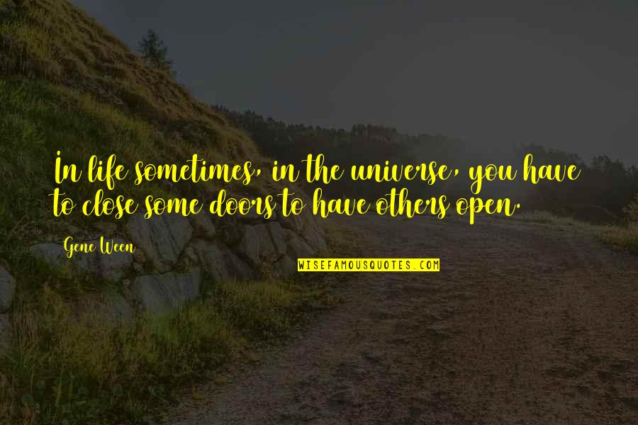 Doors Open And Close Quotes By Gene Ween: In life sometimes, in the universe, you have