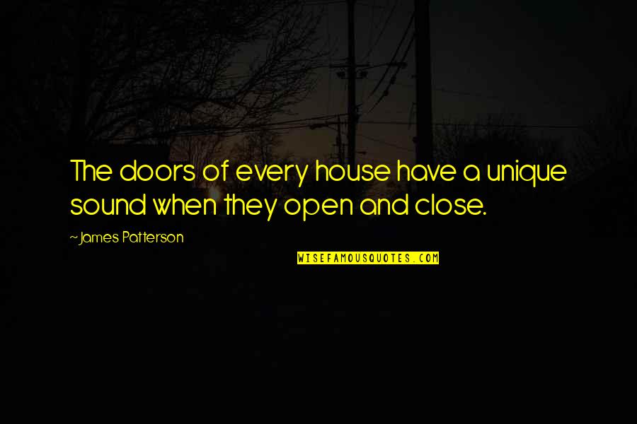 Doors Open And Close Quotes By James Patterson: The doors of every house have a unique