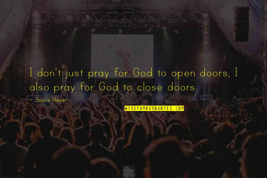 Doors Open And Close Quotes By Joyce Meyer: I don't just pray for God to open