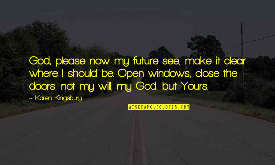 Doors Open And Close Quotes By Karen Kingsbury: God, please now my future see, make it